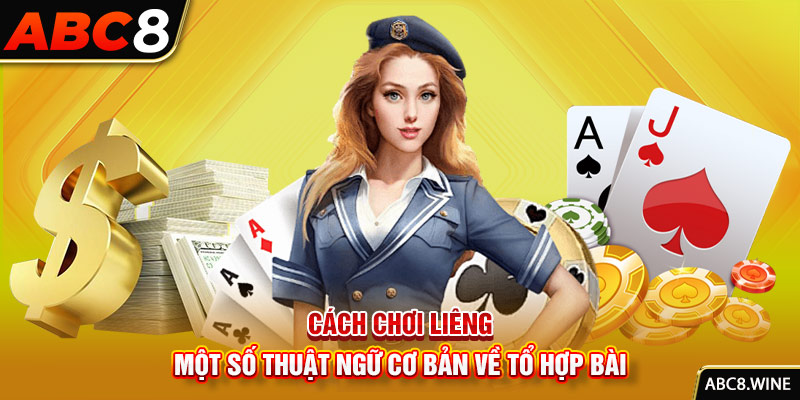 Cách chơi Liêng - Một số thuật ngữ cơ bản về tổ hợp bài