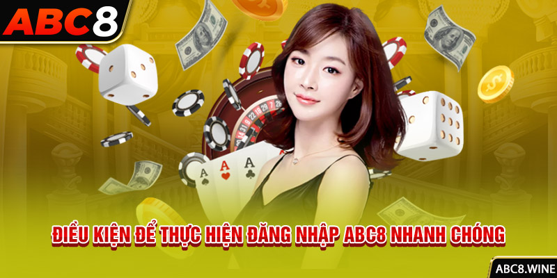 Điều kiện để thực hiện đăng nhập ABC8 nhanh chóng