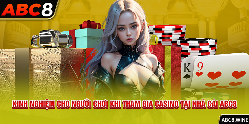 Kinh nghiệm cho người chơi khi tham gia casino tại nhà cái ABC8