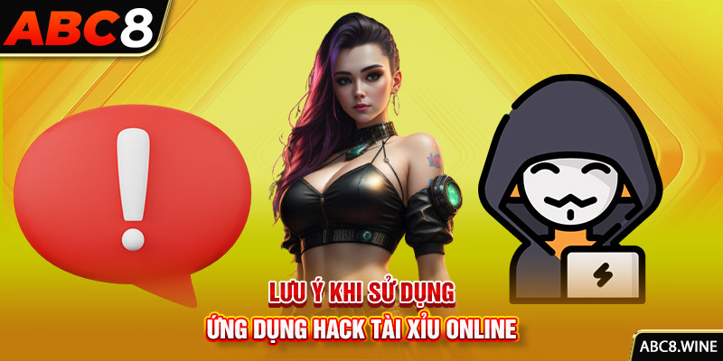 Lưu ý khi sử dụng ứng dụng Hack Tài Xỉu Online