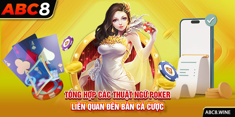 Tổng hợp các thuật ngữ Poker liên quan đến bàn cá cược