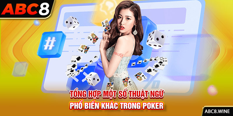 Tổng hợp một số thuật ngữ phổ biến khác trong Poker